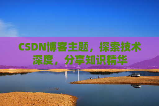 CSDN博客主题，探索技术深度，分享知识精华