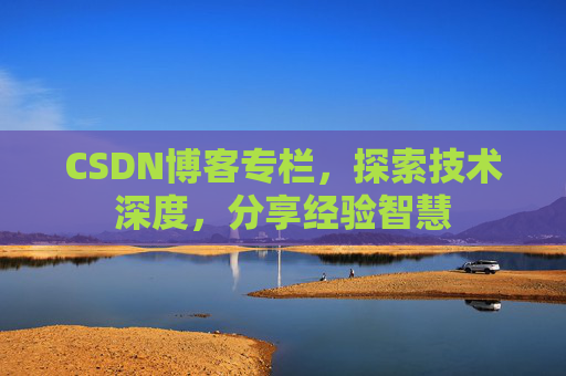 CSDN博客专栏，探索技术深度，分享经验智慧