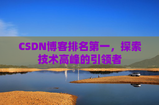 CSDN博客排名第一，探索技术高峰的引领者